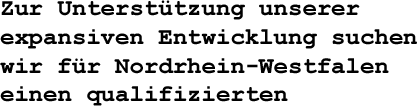 Zur Unterstützung unserer expansiven Entwicklung suchen wir für Nordrhein-Westfalen einen Qualifizierten Vertreter im Aussendienst zu besten Bedingungen.